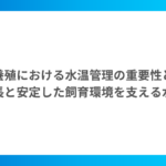 陸上養殖における水温管理の重要性とは？魚の成長と安定した飼育環境を支える水温管理