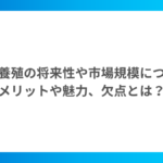 陸上養殖の将来性や市場規模について～メリットや魅力・欠点とは？～